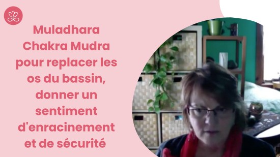 3.13 Muladhara Chakra Mudra pour replacer les os du bassin, donner un sentiment d'enracinement et de sécurité  (14 minutes)